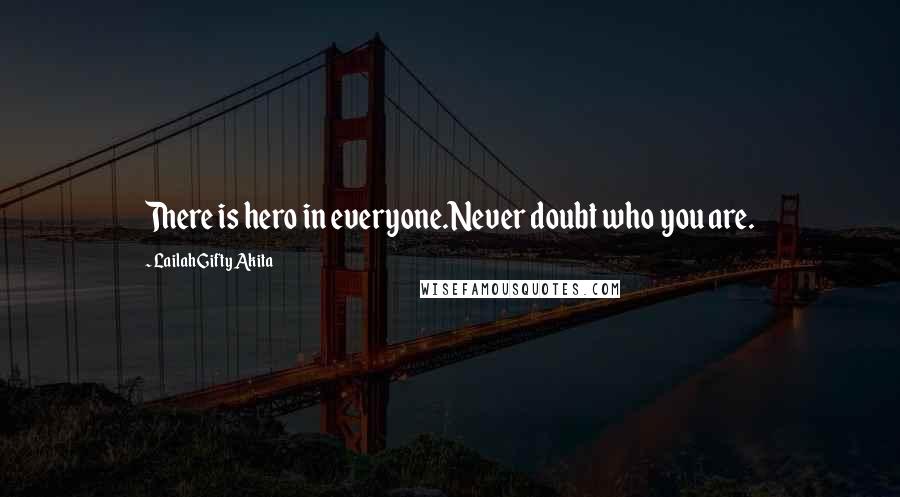 Lailah Gifty Akita Quotes: There is hero in everyone.Never doubt who you are.