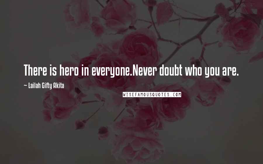 Lailah Gifty Akita Quotes: There is hero in everyone.Never doubt who you are.