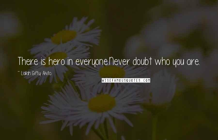 Lailah Gifty Akita Quotes: There is hero in everyone.Never doubt who you are.