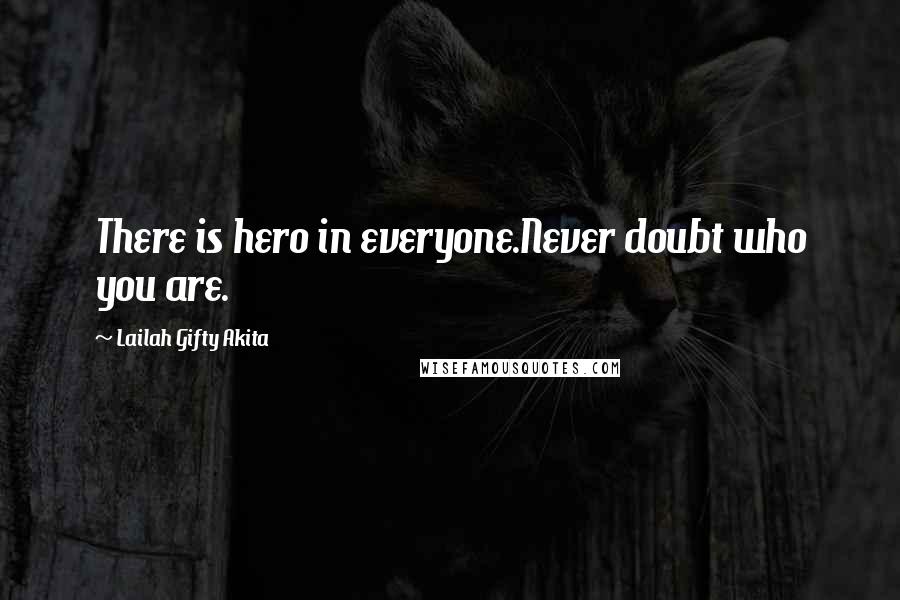 Lailah Gifty Akita Quotes: There is hero in everyone.Never doubt who you are.