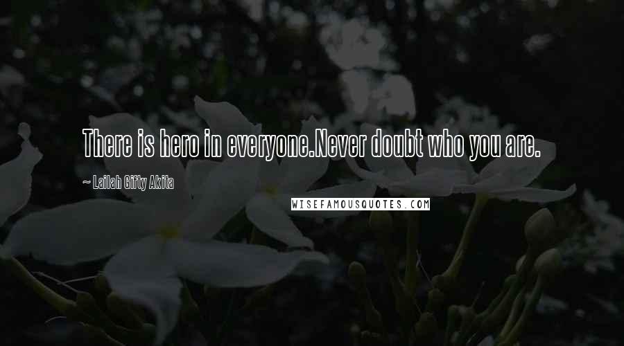 Lailah Gifty Akita Quotes: There is hero in everyone.Never doubt who you are.