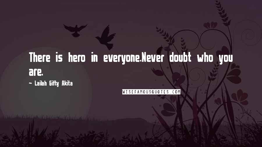 Lailah Gifty Akita Quotes: There is hero in everyone.Never doubt who you are.