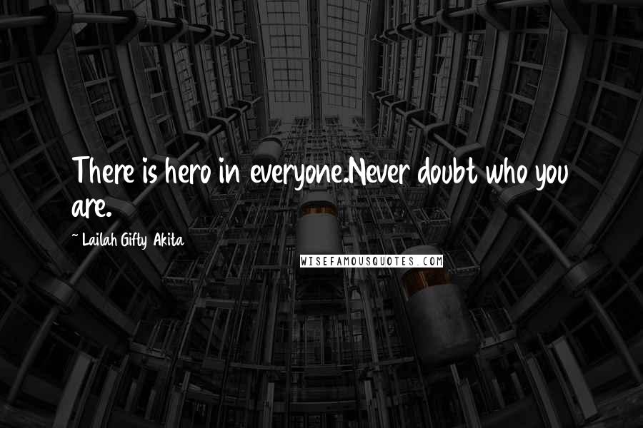 Lailah Gifty Akita Quotes: There is hero in everyone.Never doubt who you are.
