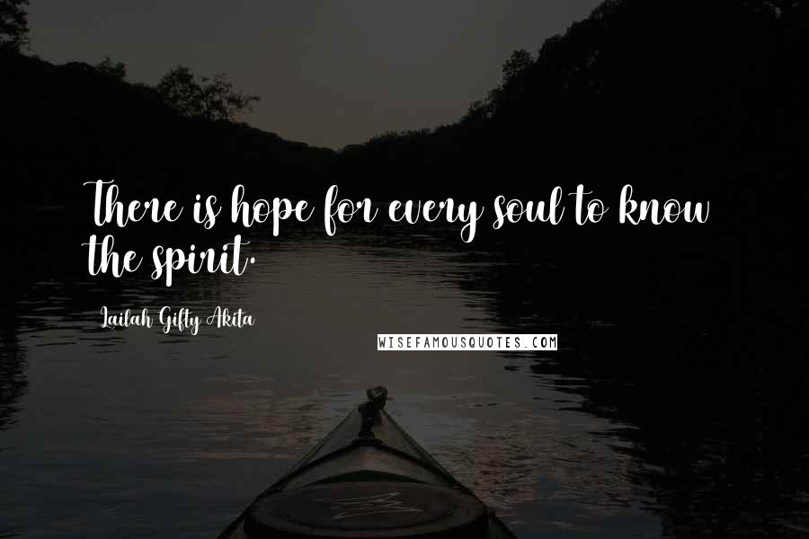 Lailah Gifty Akita Quotes: There is hope for every soul to know the spirit.