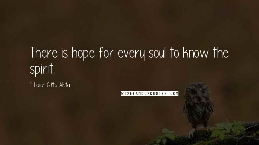 Lailah Gifty Akita Quotes: There is hope for every soul to know the spirit.