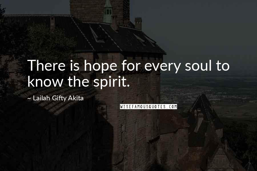 Lailah Gifty Akita Quotes: There is hope for every soul to know the spirit.