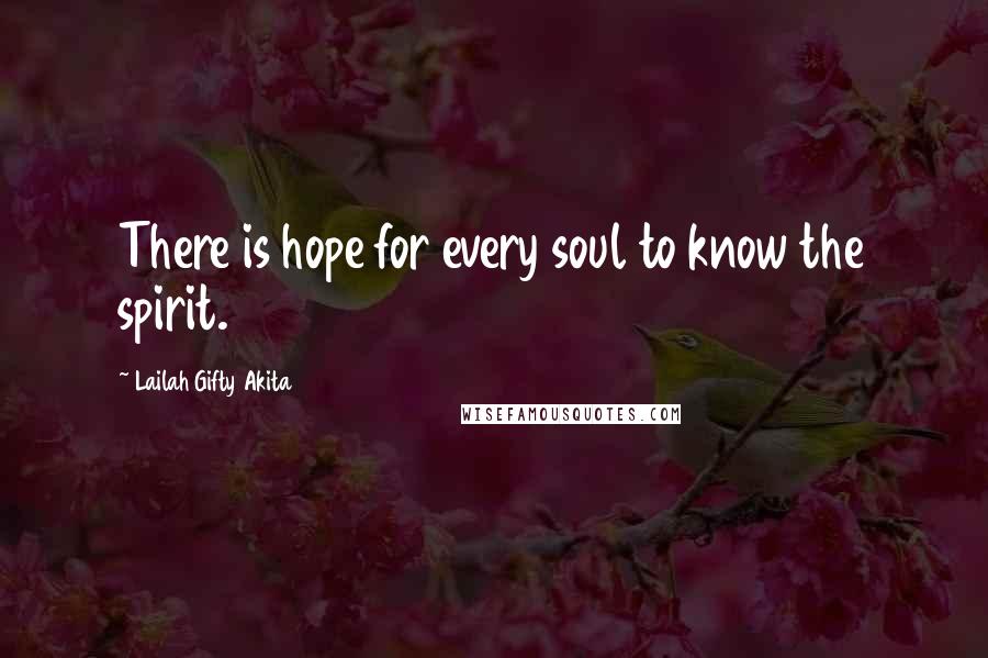 Lailah Gifty Akita Quotes: There is hope for every soul to know the spirit.
