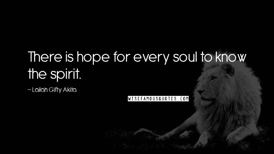 Lailah Gifty Akita Quotes: There is hope for every soul to know the spirit.