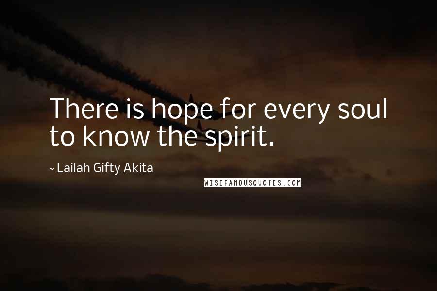 Lailah Gifty Akita Quotes: There is hope for every soul to know the spirit.