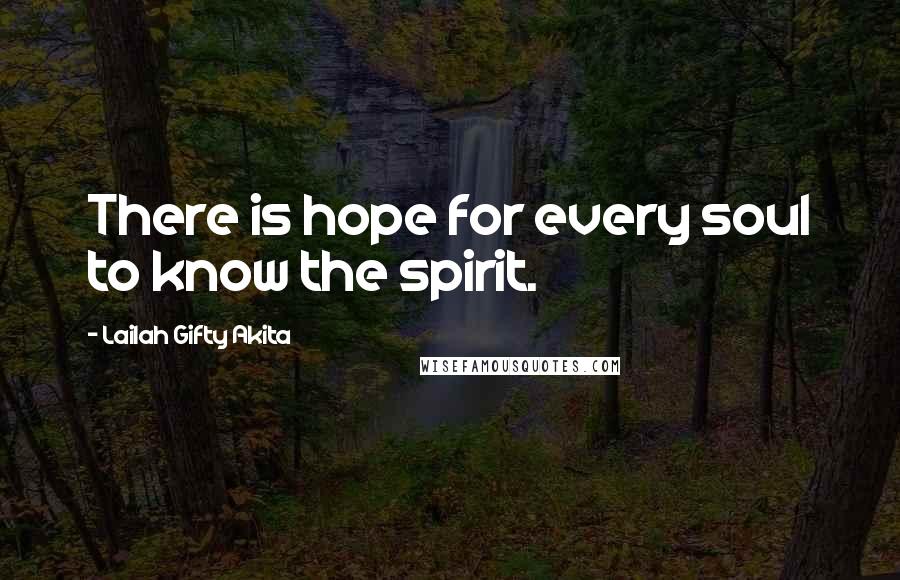 Lailah Gifty Akita Quotes: There is hope for every soul to know the spirit.