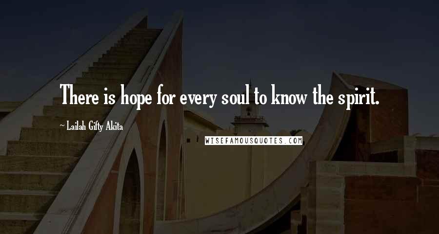 Lailah Gifty Akita Quotes: There is hope for every soul to know the spirit.