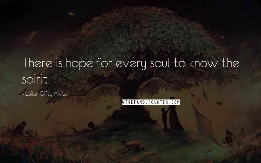 Lailah Gifty Akita Quotes: There is hope for every soul to know the spirit.