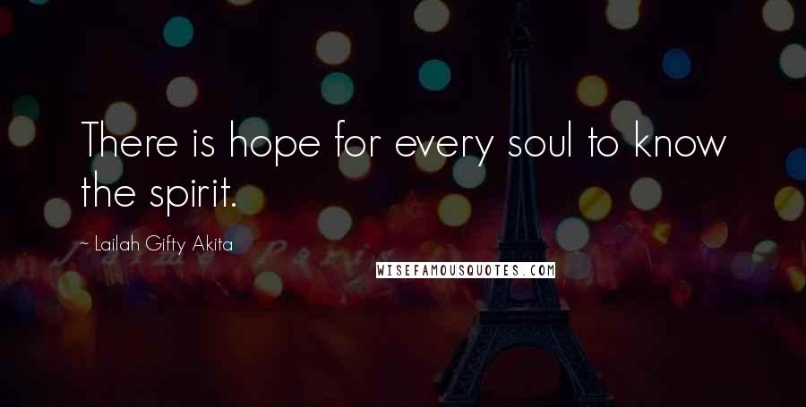 Lailah Gifty Akita Quotes: There is hope for every soul to know the spirit.