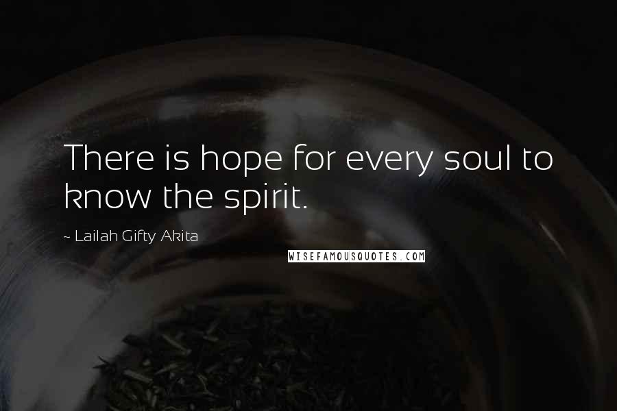 Lailah Gifty Akita Quotes: There is hope for every soul to know the spirit.