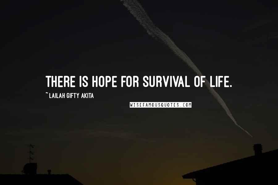 Lailah Gifty Akita Quotes: There is hope for survival of life.