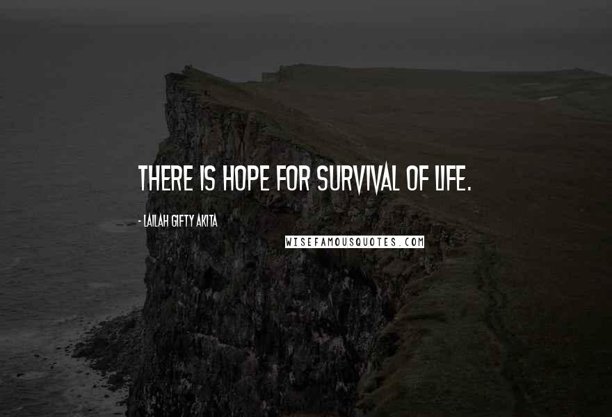 Lailah Gifty Akita Quotes: There is hope for survival of life.