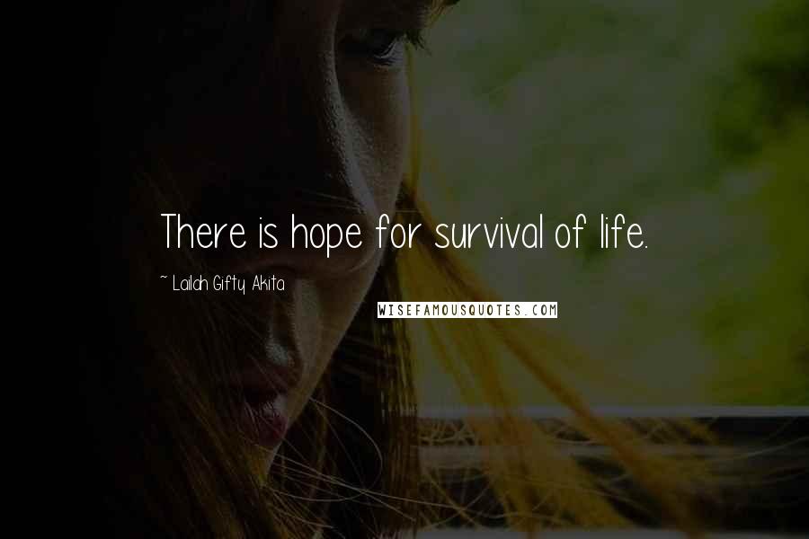 Lailah Gifty Akita Quotes: There is hope for survival of life.