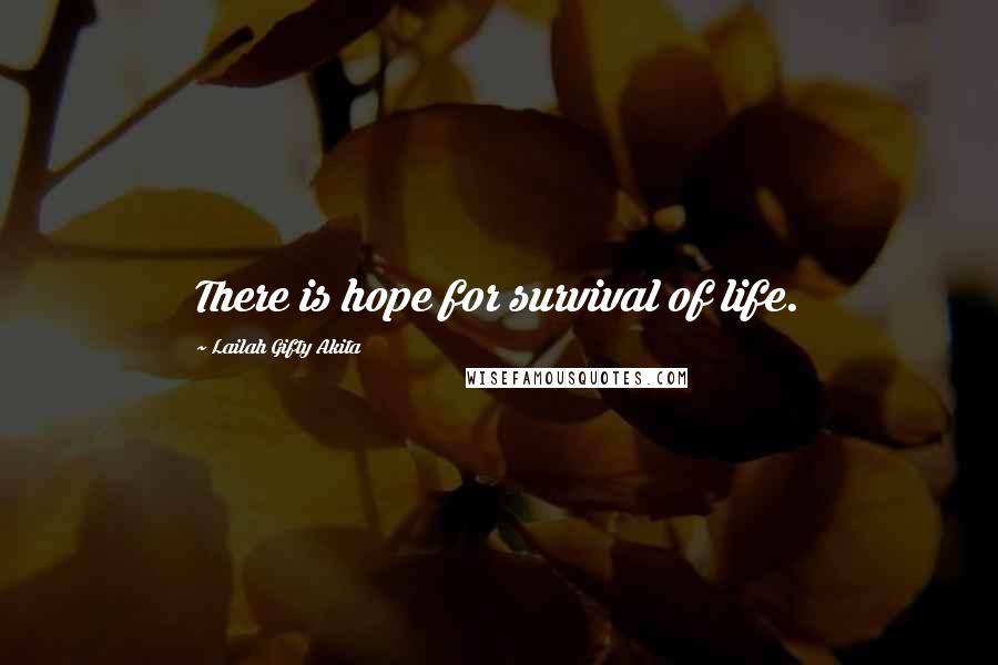 Lailah Gifty Akita Quotes: There is hope for survival of life.