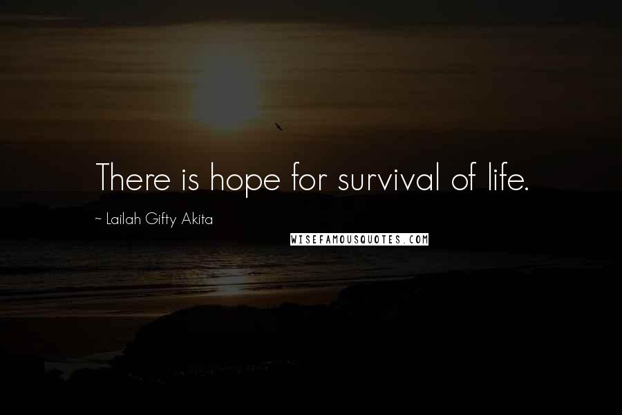 Lailah Gifty Akita Quotes: There is hope for survival of life.