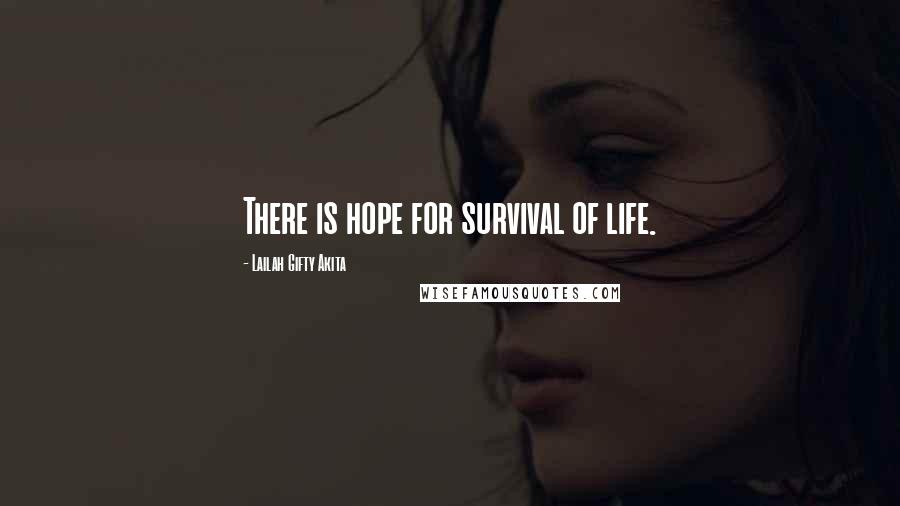 Lailah Gifty Akita Quotes: There is hope for survival of life.