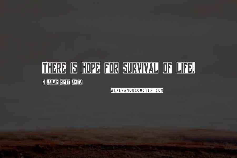 Lailah Gifty Akita Quotes: There is hope for survival of life.