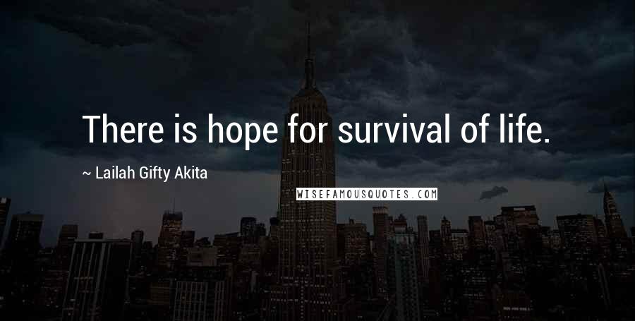 Lailah Gifty Akita Quotes: There is hope for survival of life.