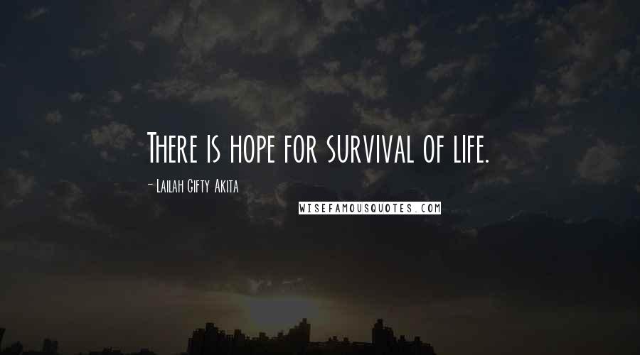 Lailah Gifty Akita Quotes: There is hope for survival of life.