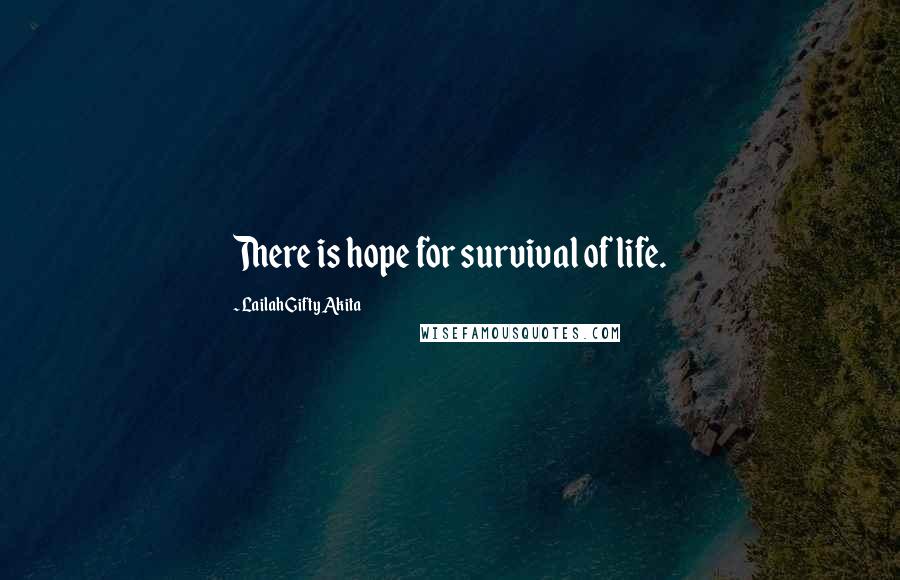 Lailah Gifty Akita Quotes: There is hope for survival of life.