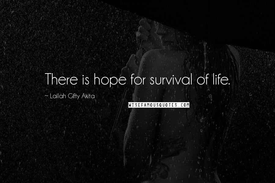 Lailah Gifty Akita Quotes: There is hope for survival of life.