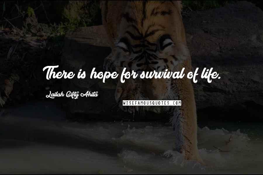 Lailah Gifty Akita Quotes: There is hope for survival of life.