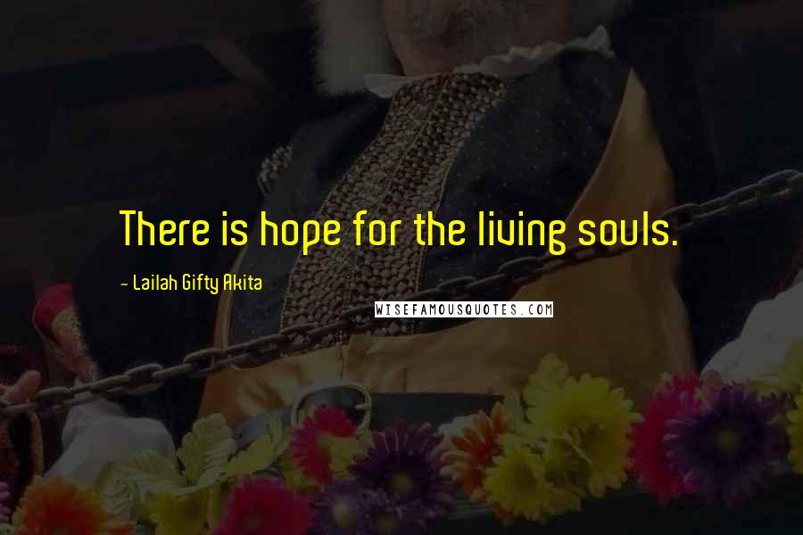 Lailah Gifty Akita Quotes: There is hope for the living souls.