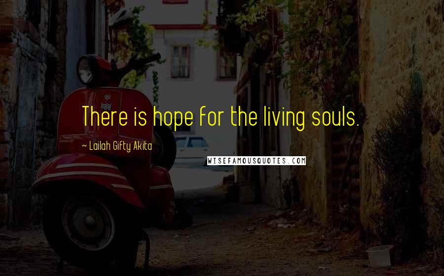 Lailah Gifty Akita Quotes: There is hope for the living souls.