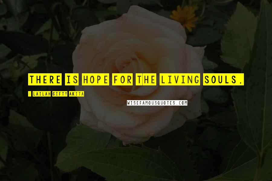 Lailah Gifty Akita Quotes: There is hope for the living souls.