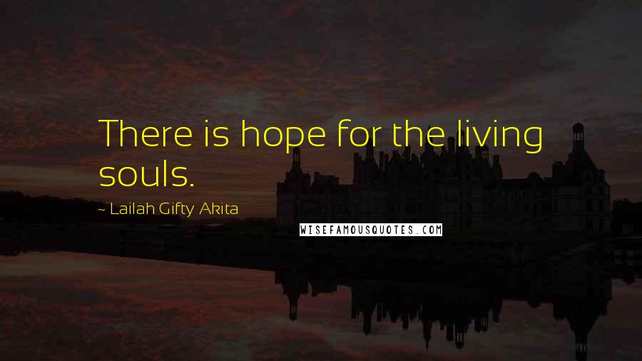 Lailah Gifty Akita Quotes: There is hope for the living souls.