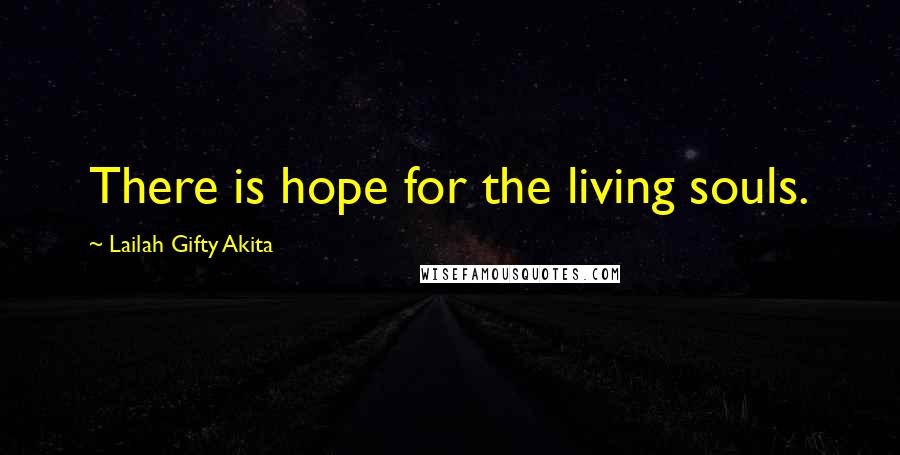 Lailah Gifty Akita Quotes: There is hope for the living souls.