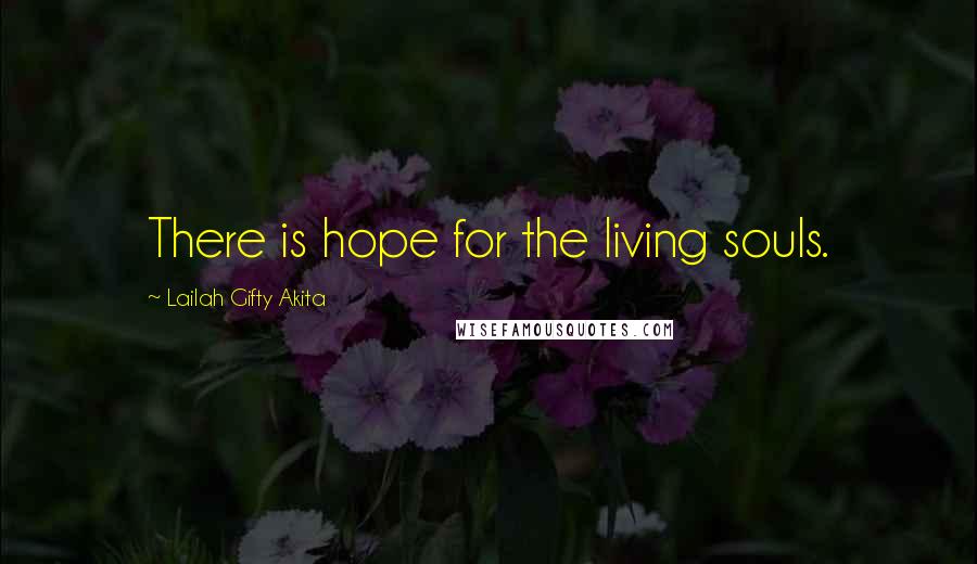 Lailah Gifty Akita Quotes: There is hope for the living souls.
