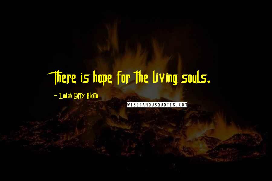 Lailah Gifty Akita Quotes: There is hope for the living souls.