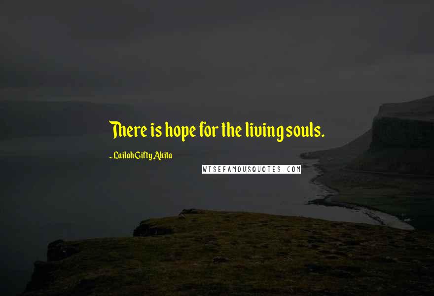 Lailah Gifty Akita Quotes: There is hope for the living souls.