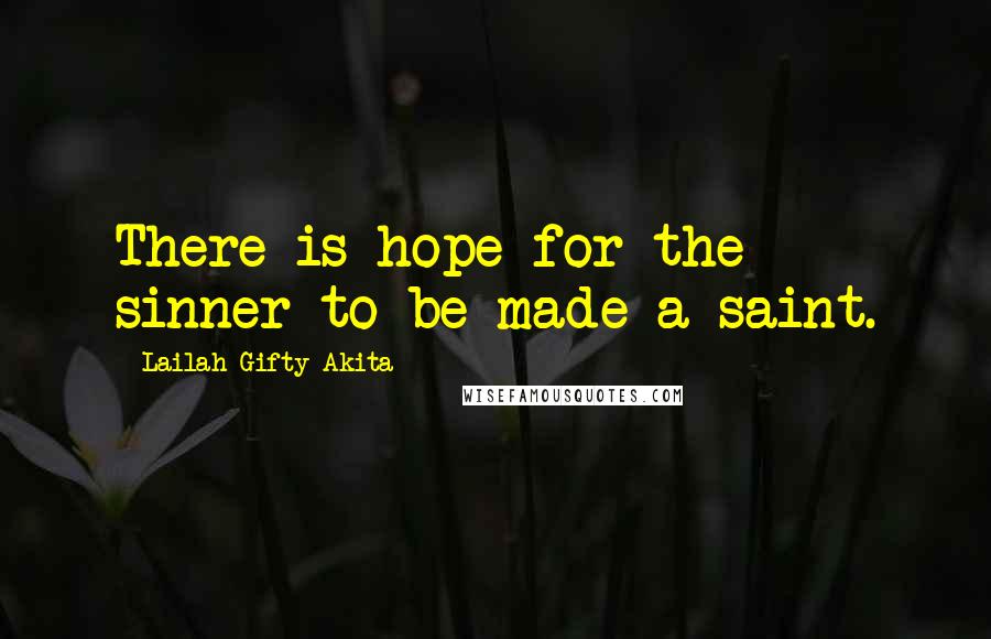 Lailah Gifty Akita Quotes: There is hope for the sinner to be made a saint.