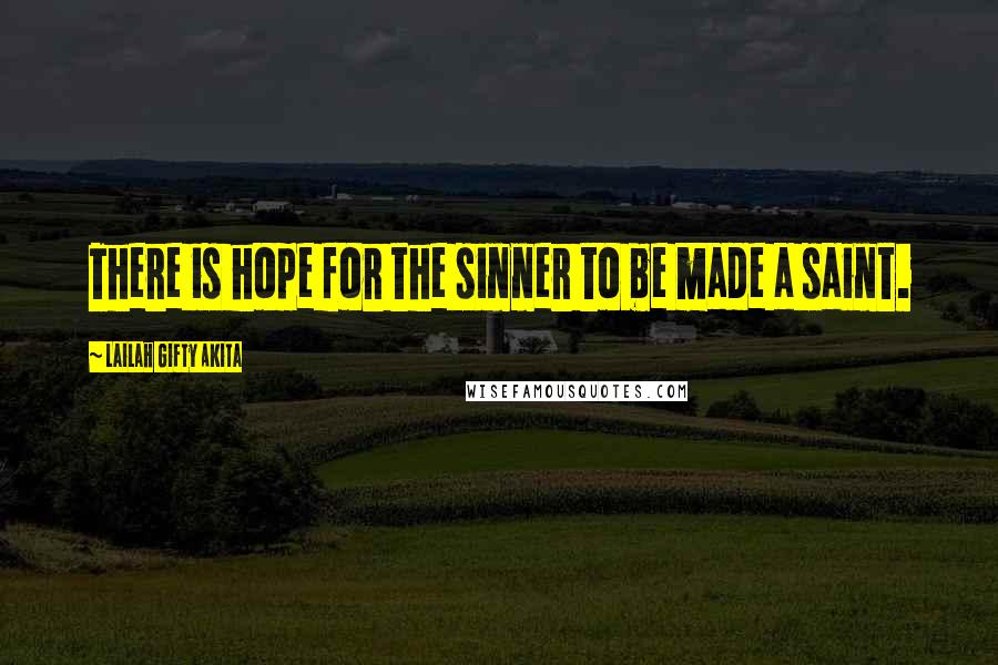 Lailah Gifty Akita Quotes: There is hope for the sinner to be made a saint.