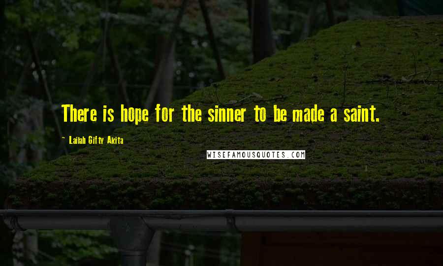 Lailah Gifty Akita Quotes: There is hope for the sinner to be made a saint.