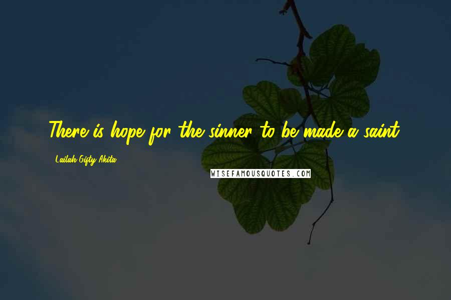 Lailah Gifty Akita Quotes: There is hope for the sinner to be made a saint.