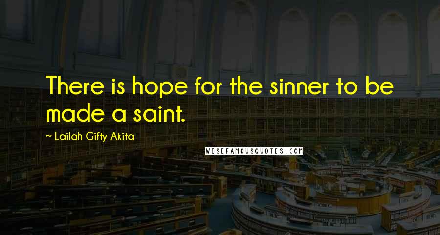 Lailah Gifty Akita Quotes: There is hope for the sinner to be made a saint.