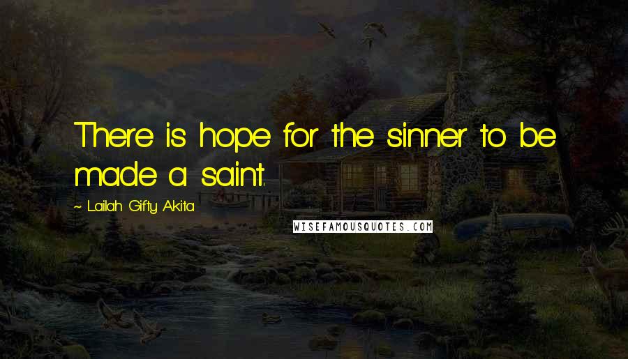 Lailah Gifty Akita Quotes: There is hope for the sinner to be made a saint.