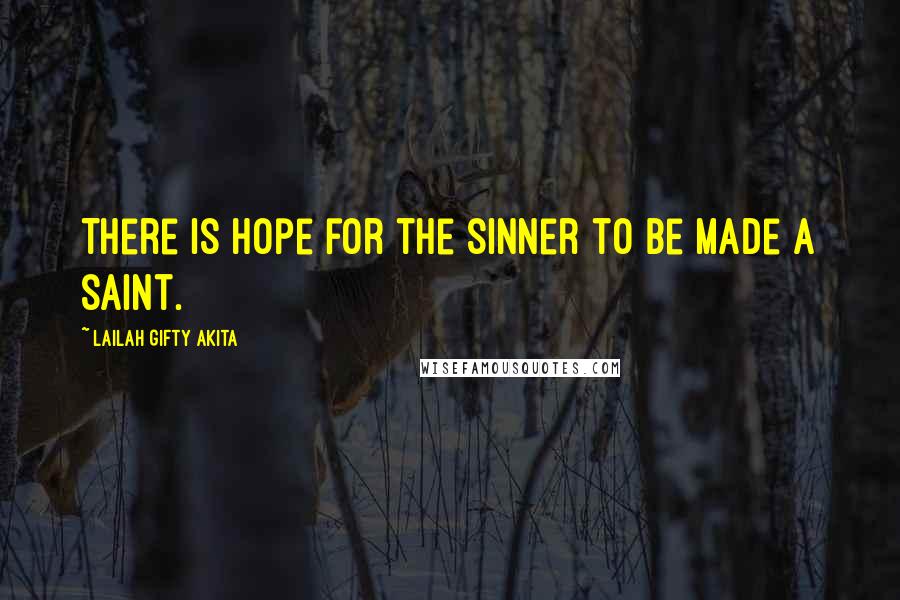 Lailah Gifty Akita Quotes: There is hope for the sinner to be made a saint.