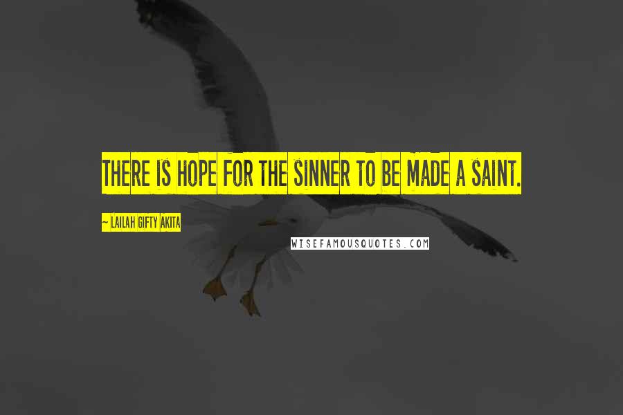 Lailah Gifty Akita Quotes: There is hope for the sinner to be made a saint.