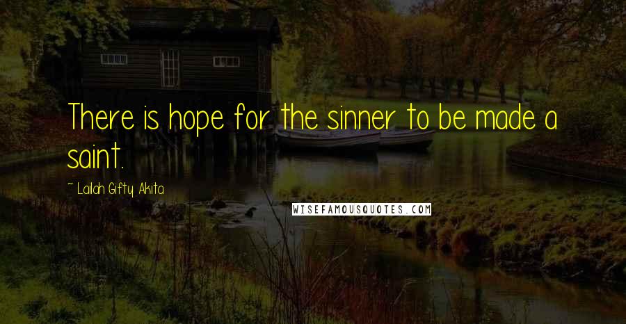 Lailah Gifty Akita Quotes: There is hope for the sinner to be made a saint.