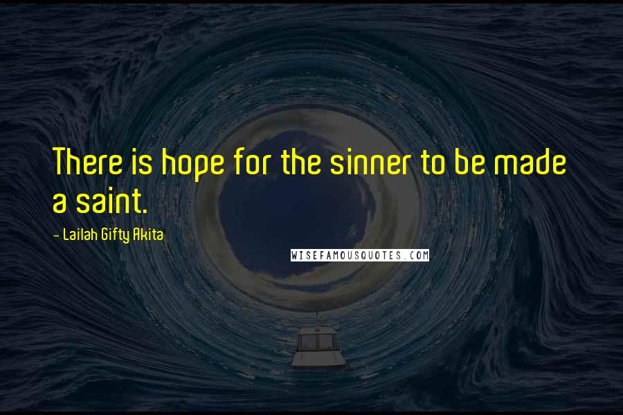 Lailah Gifty Akita Quotes: There is hope for the sinner to be made a saint.