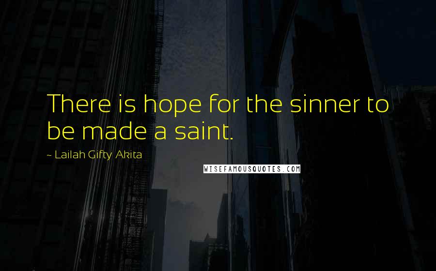 Lailah Gifty Akita Quotes: There is hope for the sinner to be made a saint.