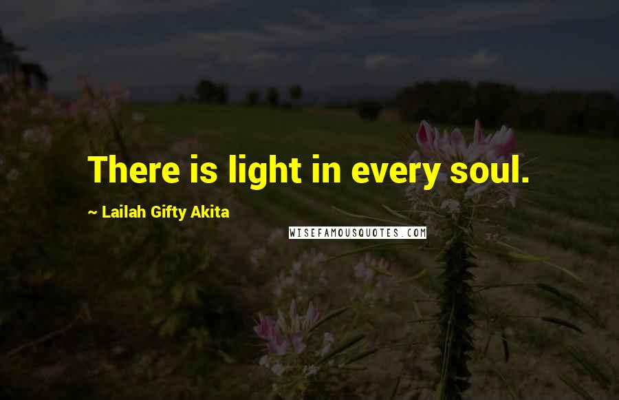Lailah Gifty Akita Quotes: There is light in every soul.